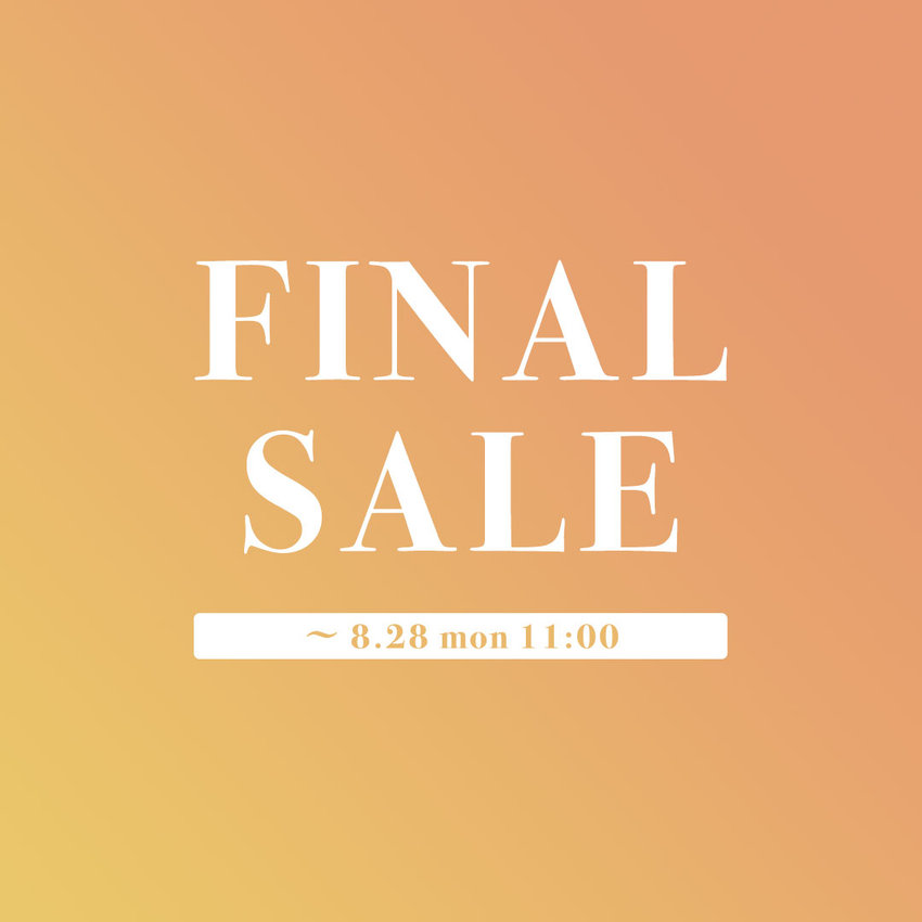 FINAL SALE ! 8月28日(月) 11:00まで