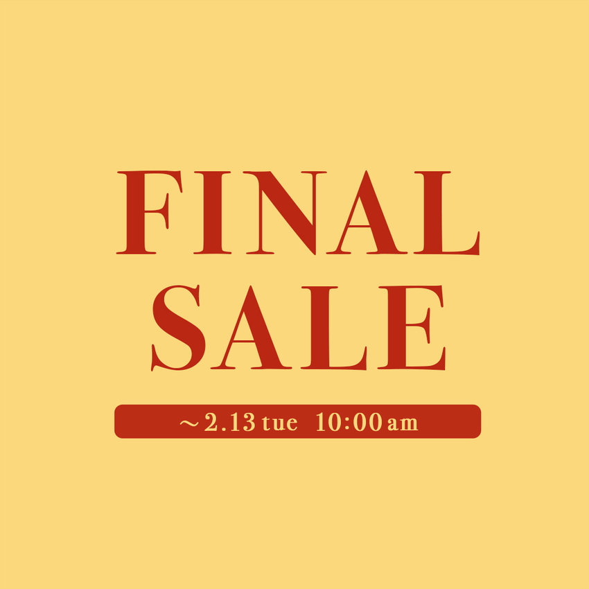 FINAL SALE ! 2月13日(火) 10:00まで