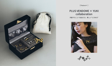 PLUS VENDOME × YUKI